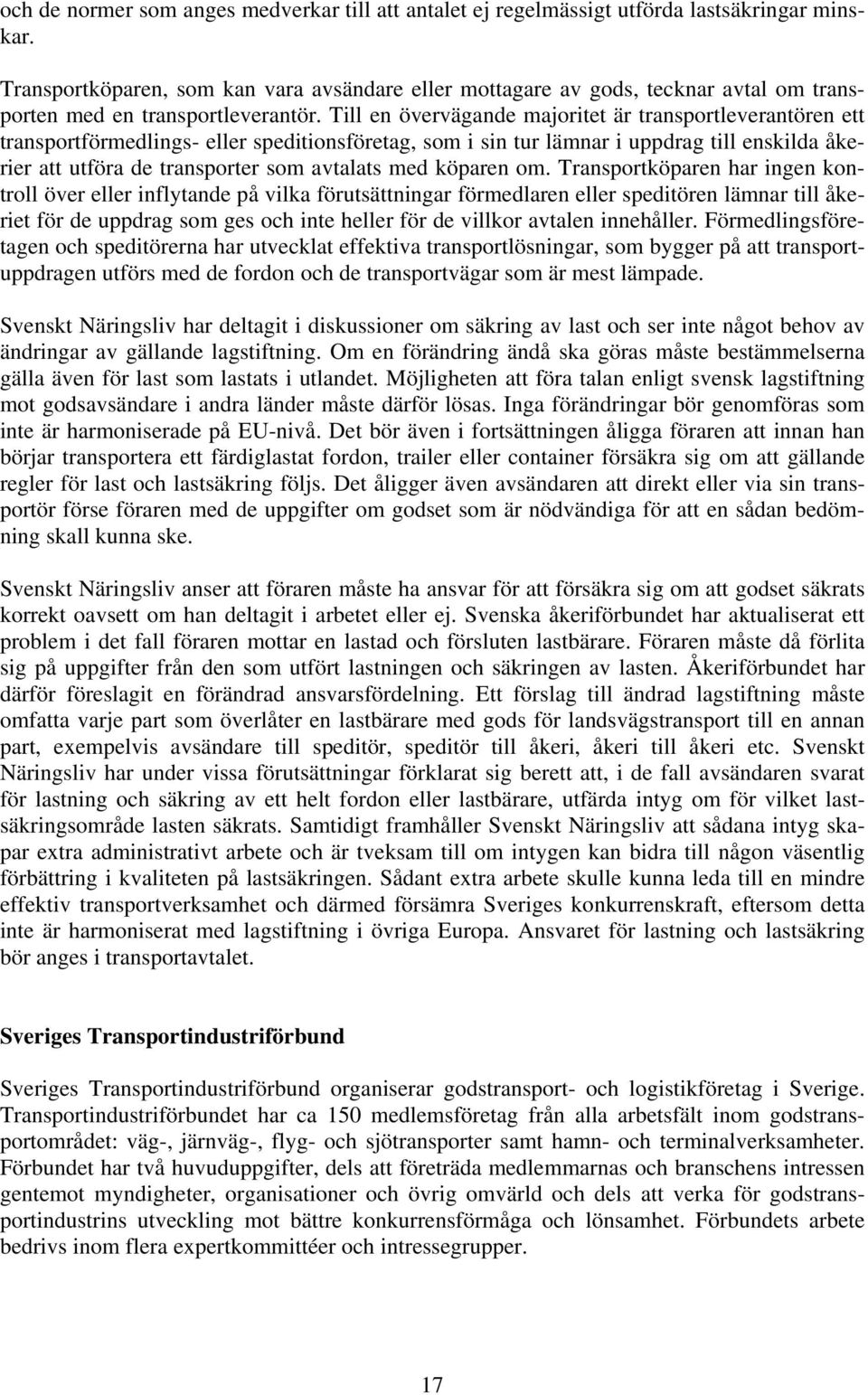 Till en övervägande majoritet är transportleverantören ett transportförmedlings- eller speditionsföretag, som i sin tur lämnar i uppdrag till enskilda åkerier att utföra de transporter som avtalats