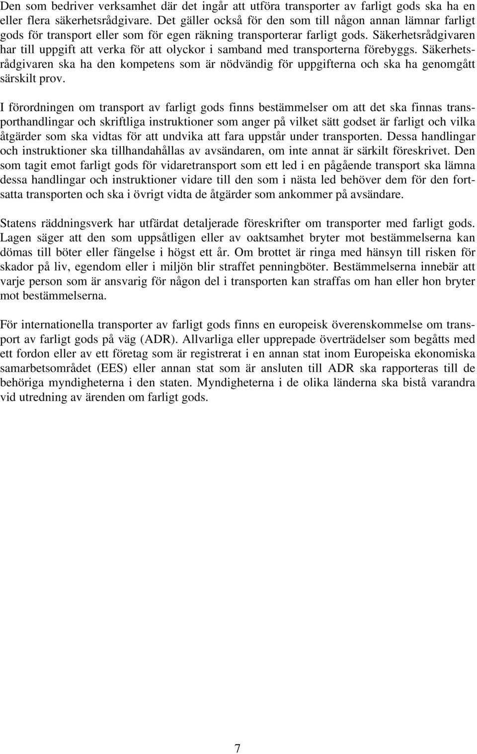 Säkerhetsrådgivaren har till uppgift att verka för att olyckor i samband med transporterna förebyggs.