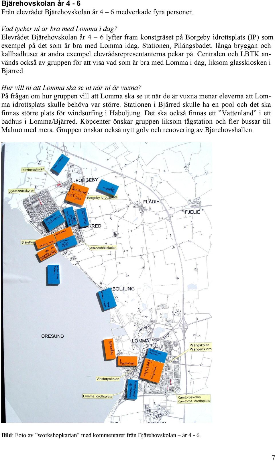 Stationen, Pilängsbadet, långa bryggan och kallbadhuset är andra exempel elevrådsrepresentanterna pekar på.