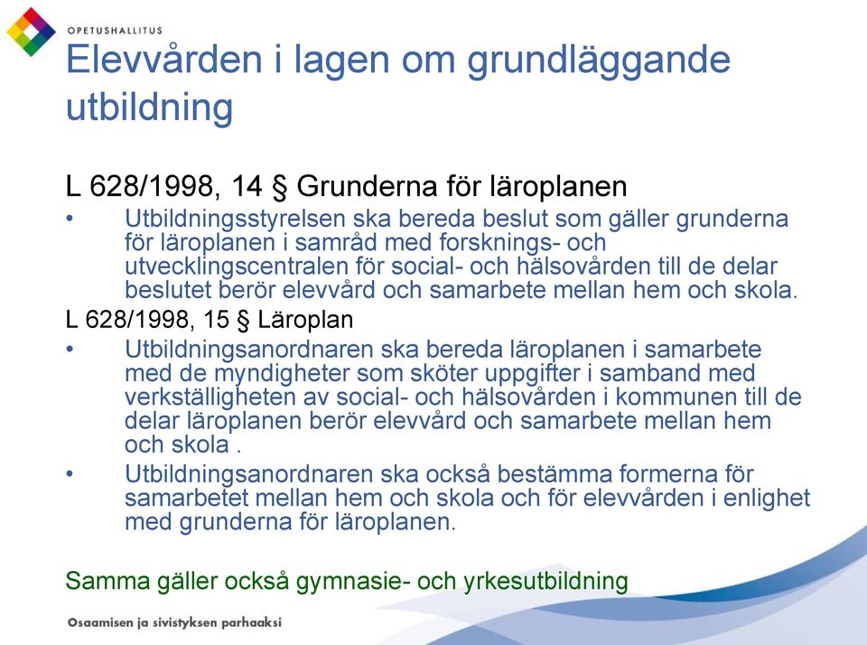 L 628/1998, 15 Läroplan Utbildningsanordnaren ska bereda läroplanen i samarbete med de myndigheter som sköter uppgifter i samband med verkställigheten av social- och hälsovården i kommunen till