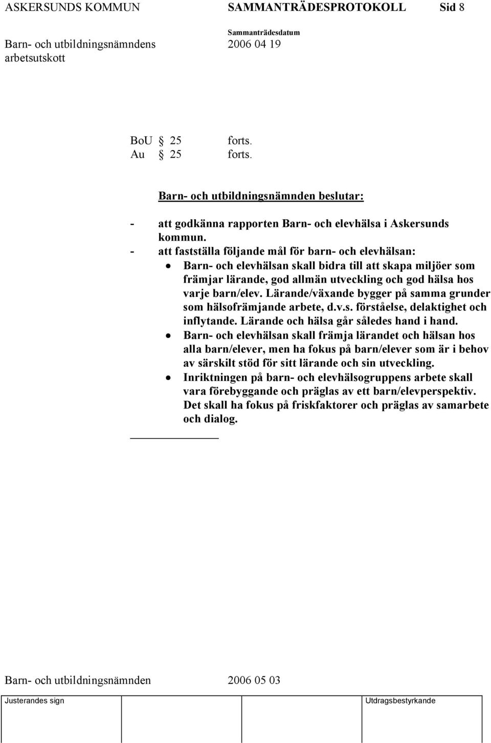 Lärande/växande bygger på samma grunder som hälsofrämjande arbete, d.v.s. förståelse, delaktighet och inflytande. Lärande och hälsa går således hand i hand.