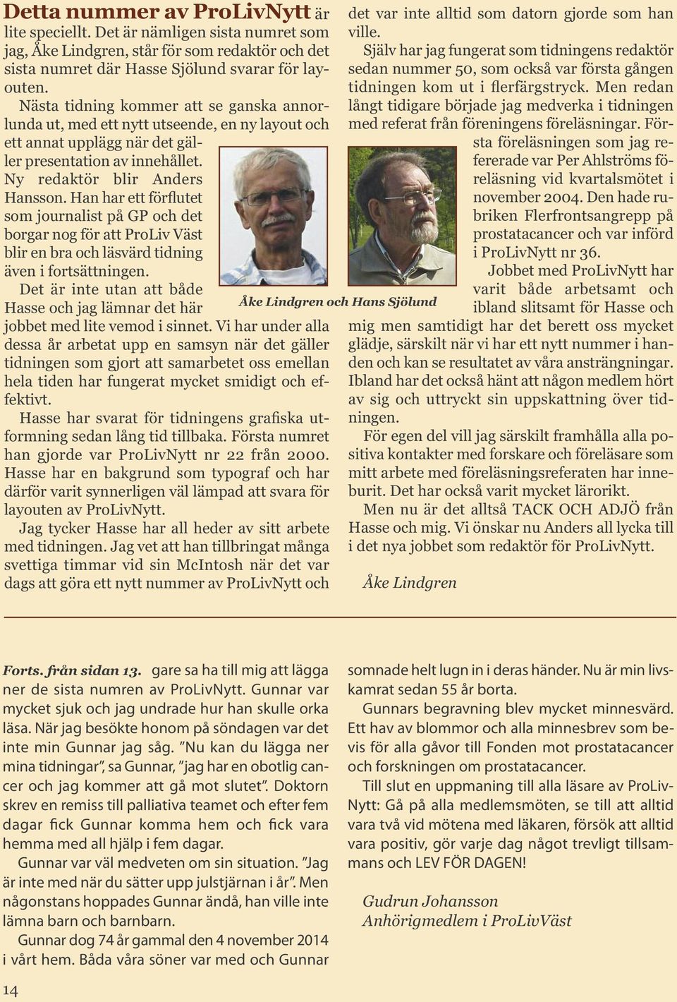 Han har ett förflutet som journalist på GP och det borgar nog för att ProLiv Väst blir en bra och läsvärd tidning även i fortsättningen.