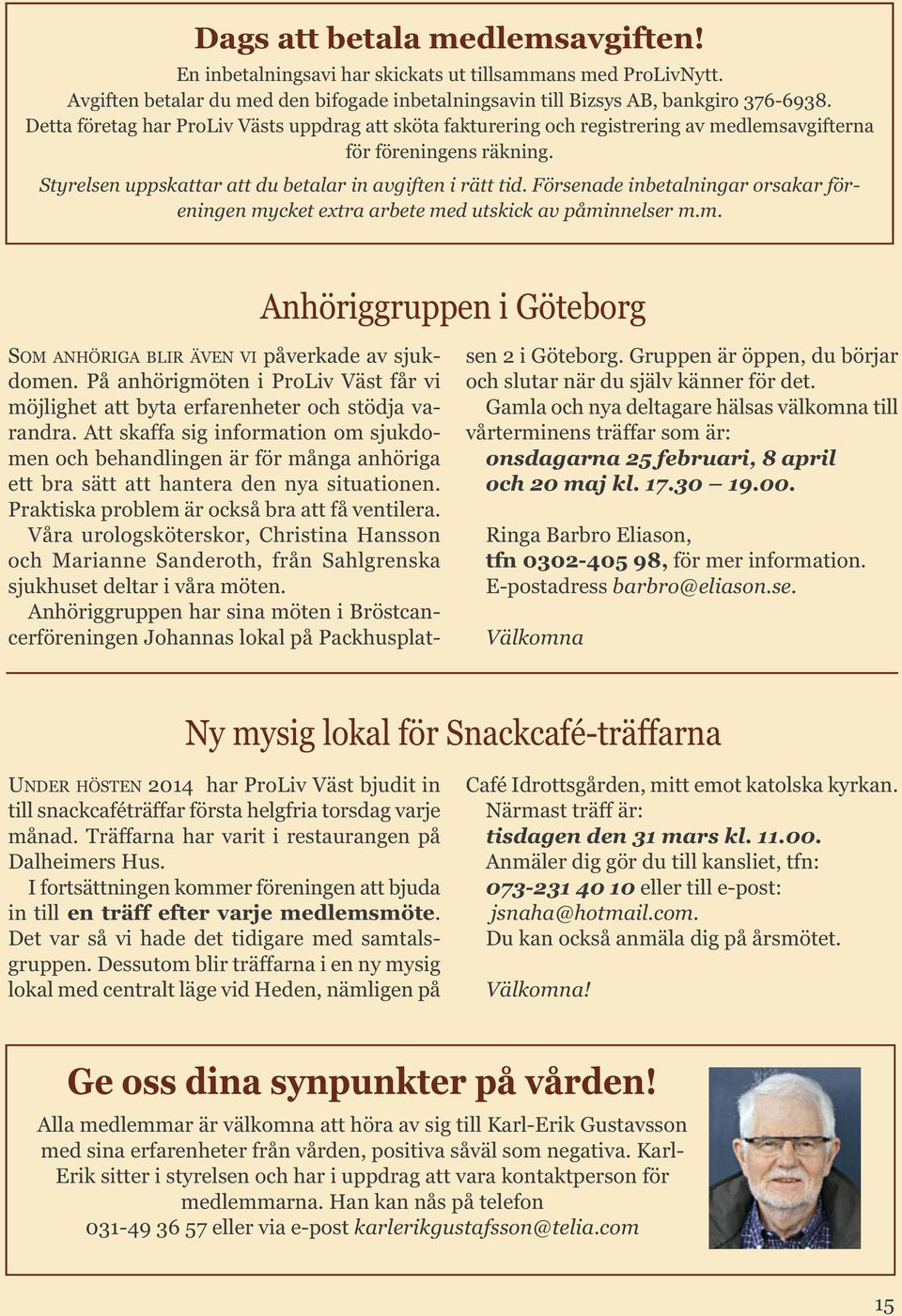 Försenade inbetalningar orsakar föreningen mycket extra arbete med utskick av påminnelser m.m. Anhöriggruppen i Göteborg SOM ANHÖRIGA BLIR ÄVEN VI påverkade av sjukdomen.