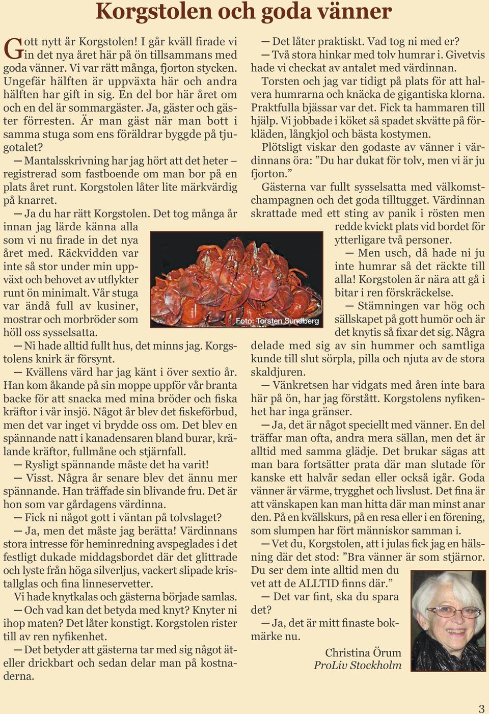 Är man gäst när man bott i samma stuga som ens föräldrar byggde på tjugotalet? Mantalsskrivning har jag hört att det heter registrerad som fastboende om man bor på en plats året runt.