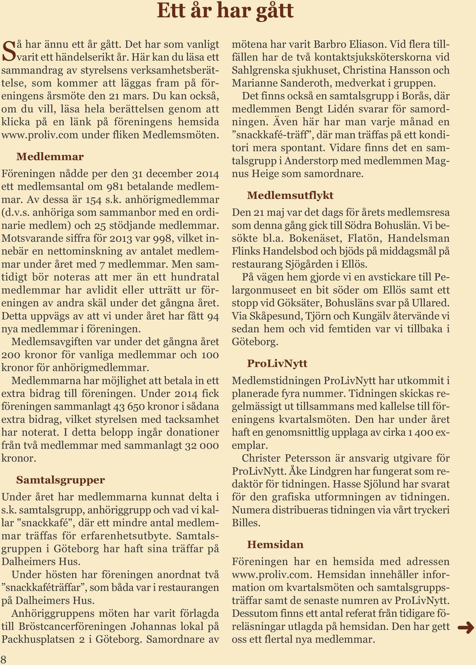 Du kan också, om du vill, läsa hela berättelsen genom att klicka på en länk på föreningens hemsida www.proliv.com under fliken Medlemsmöten.
