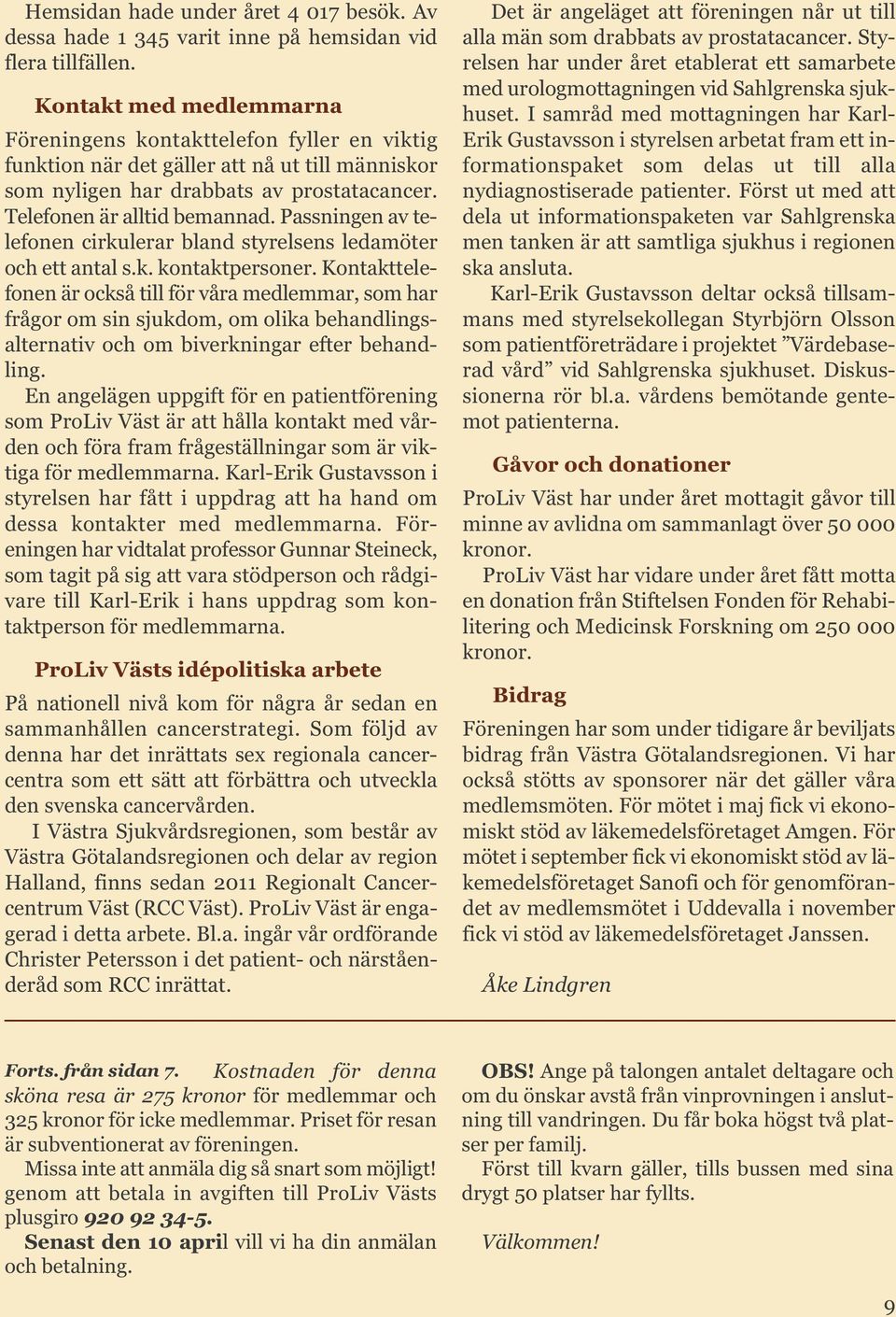 Passningen av telefonen cirkulerar bland styrelsens ledamöter och ett antal s.k. kontaktpersoner.