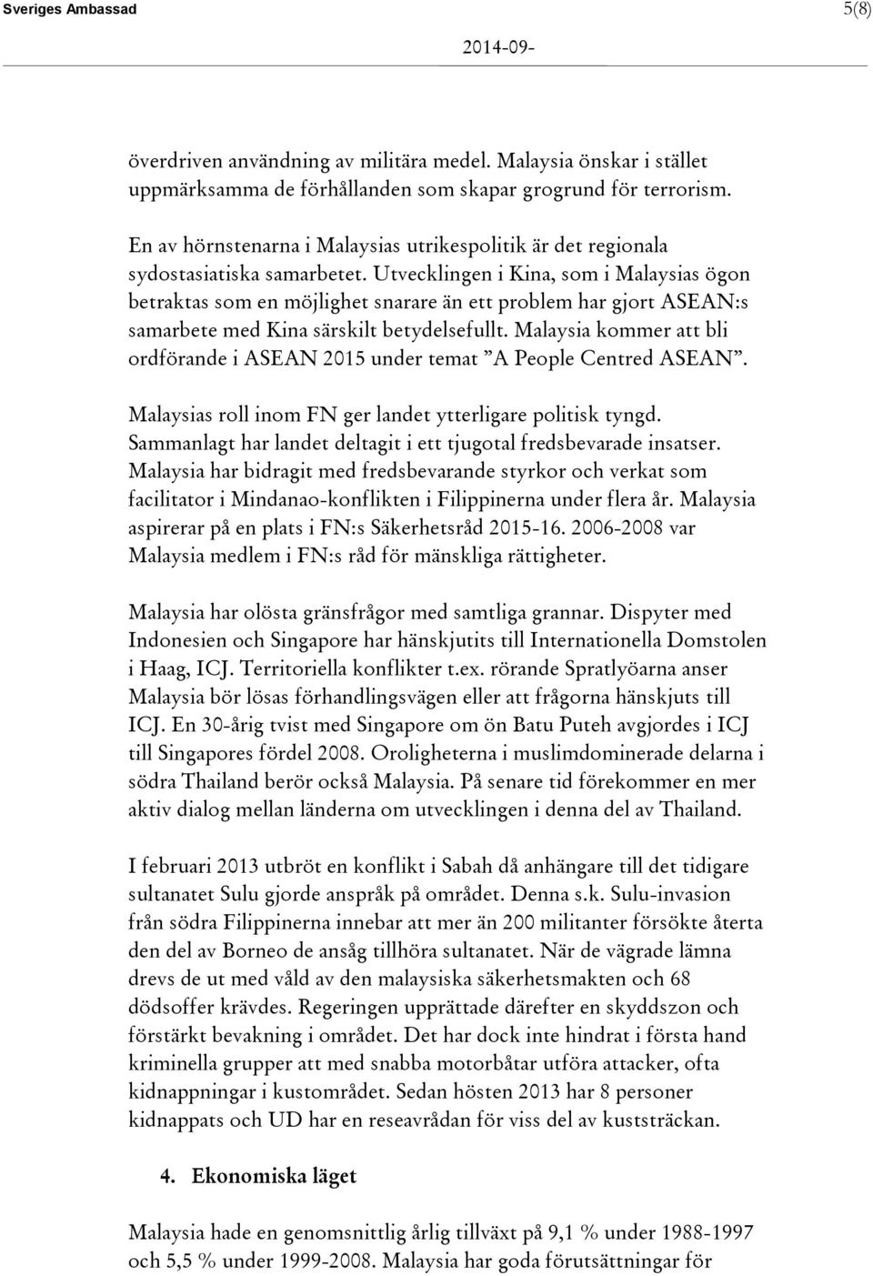 Utvecklingen i Kina, som i Malaysias ögon betraktas som en möjlighet snarare än ett problem har gjort ASEAN:s samarbete med Kina särskilt betydelsefullt.