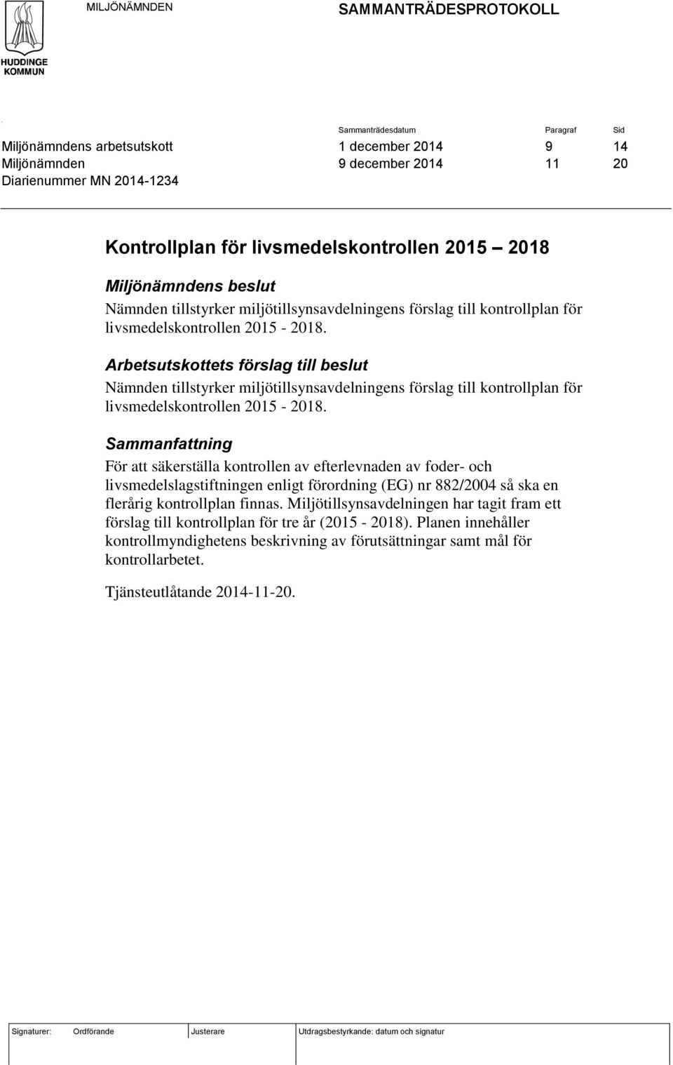 Arbetsutskottets förslag till beslut  Sammanfattning För att säkerställa kontrollen av efterlevnaden av foder- och livsmedelslagstiftningen enligt förordning (EG) nr 882/2004 så ska en flerårig