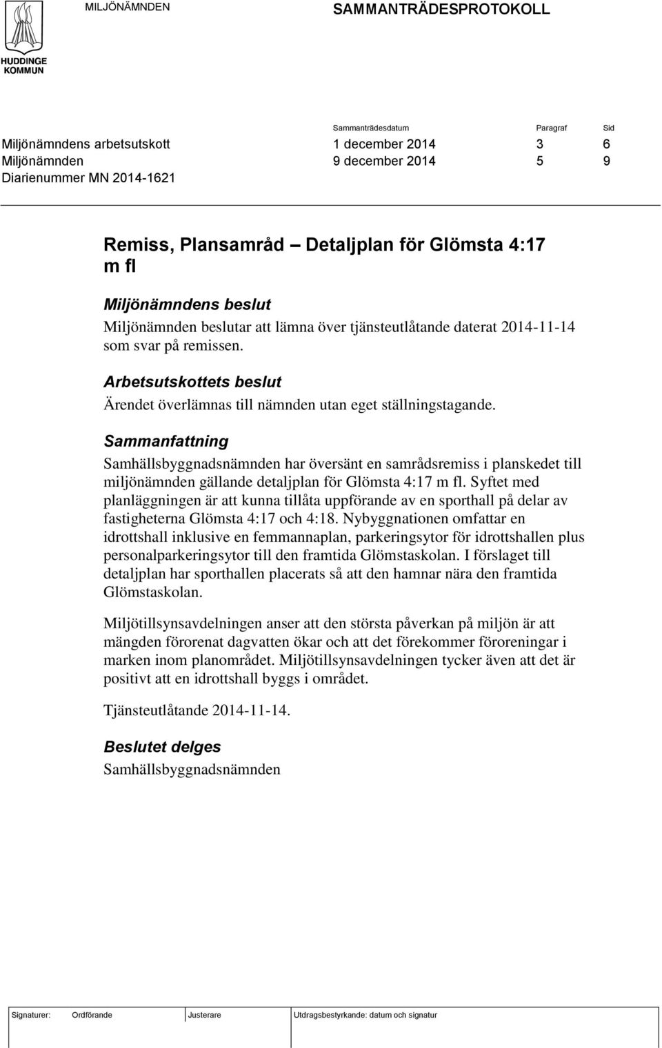 Sammanfattning Samhällsbyggnadsnämnden har översänt en samrådsremiss i planskedet till miljönämnden gällande detaljplan för Glömsta 4:17 m fl.