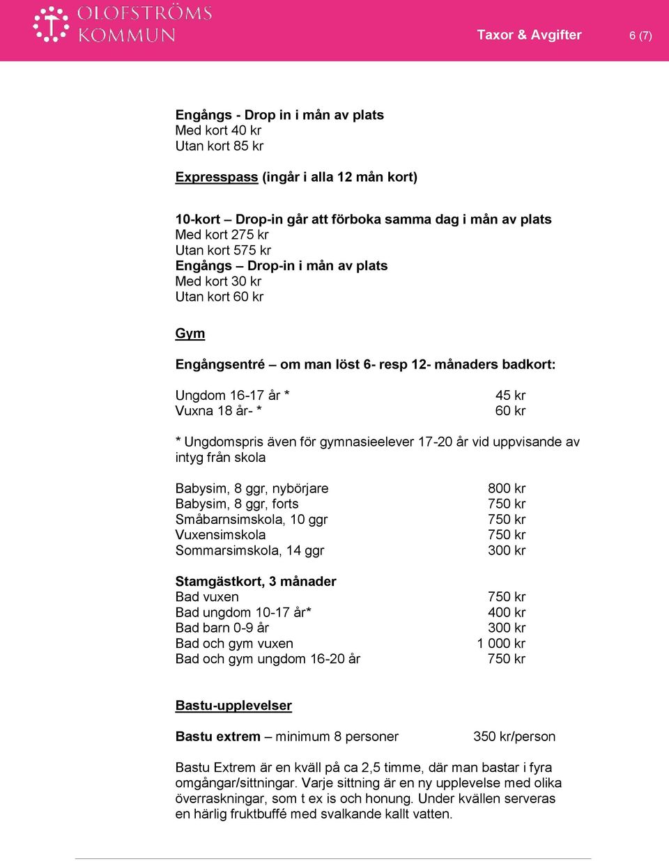 även för gymnasieelever 17-20 år vid uppvisande av intyg från skola Babysim, 8 ggr, nybörjare Babysim, 8 ggr, forts Småbarnsimskola, 10 ggr Vuxensimskola Sommarsimskola, 14 ggr Stamgästkort, 3