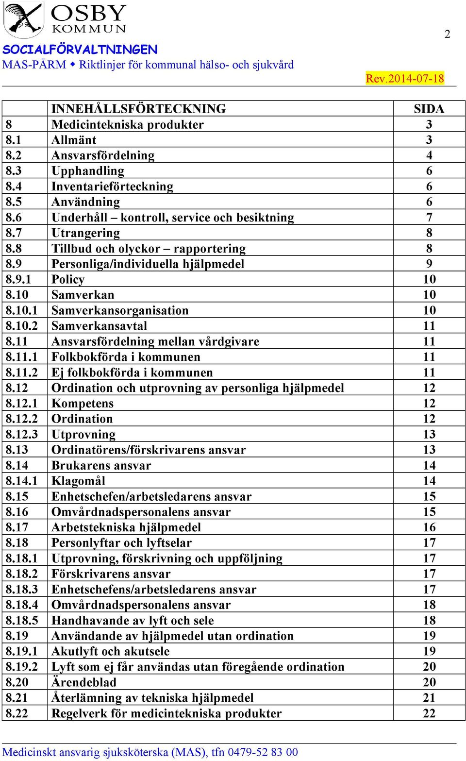10.2 Samverkansavtal 11 8.11 Ansvarsfördelning mellan vårdgivare 11 8.11.1 Folkbokförda i kommunen 11 8.11.2 Ej folkbokförda i kommunen 11 8.12 Ordination och utprovning av personliga hjälpmedel 12 8.
