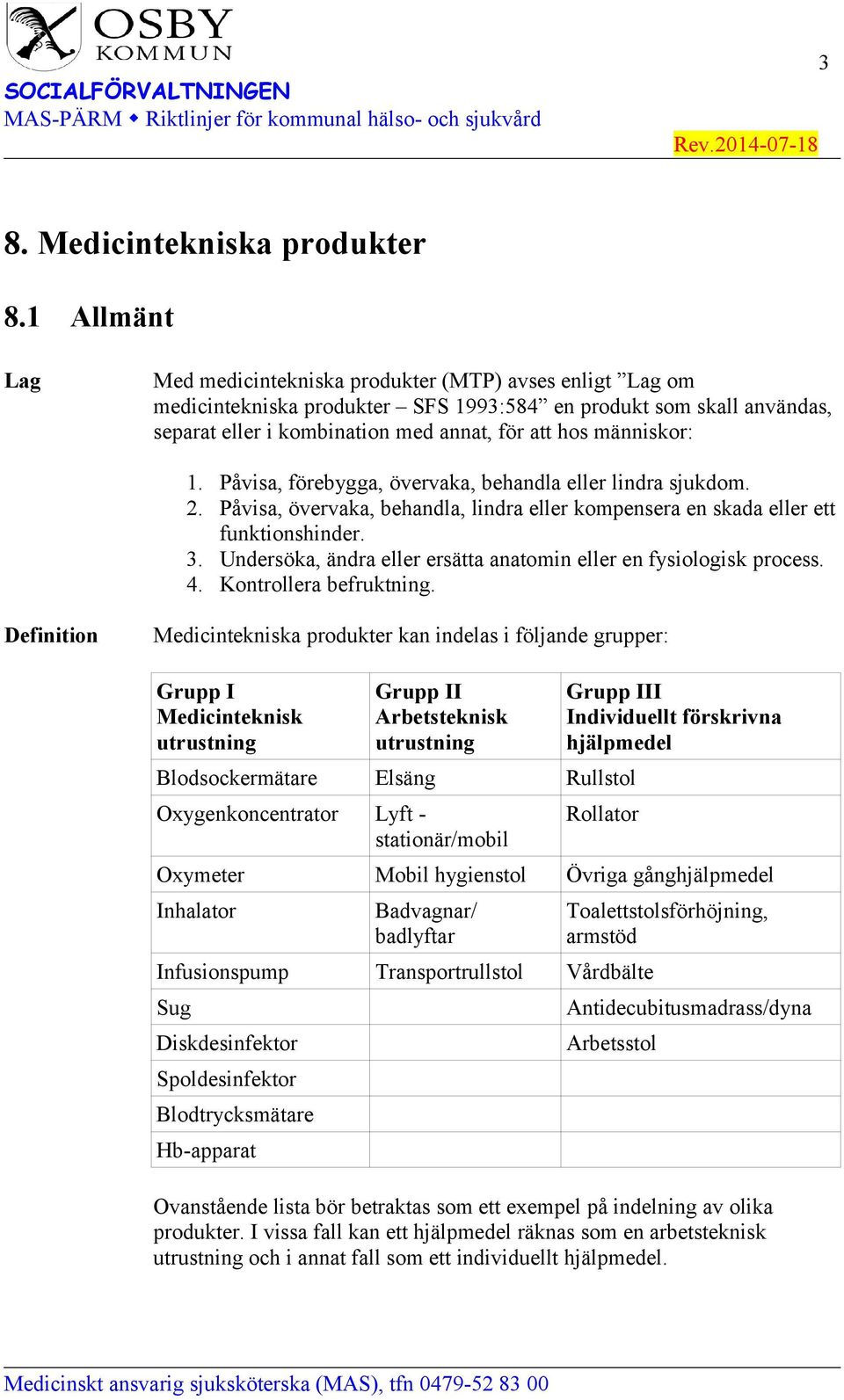 människor: 1. Påvisa, förebygga, övervaka, behandla eller lindra sjukdom. 2. Påvisa, övervaka, behandla, lindra eller kompensera en skada eller ett funktionshinder. 3.