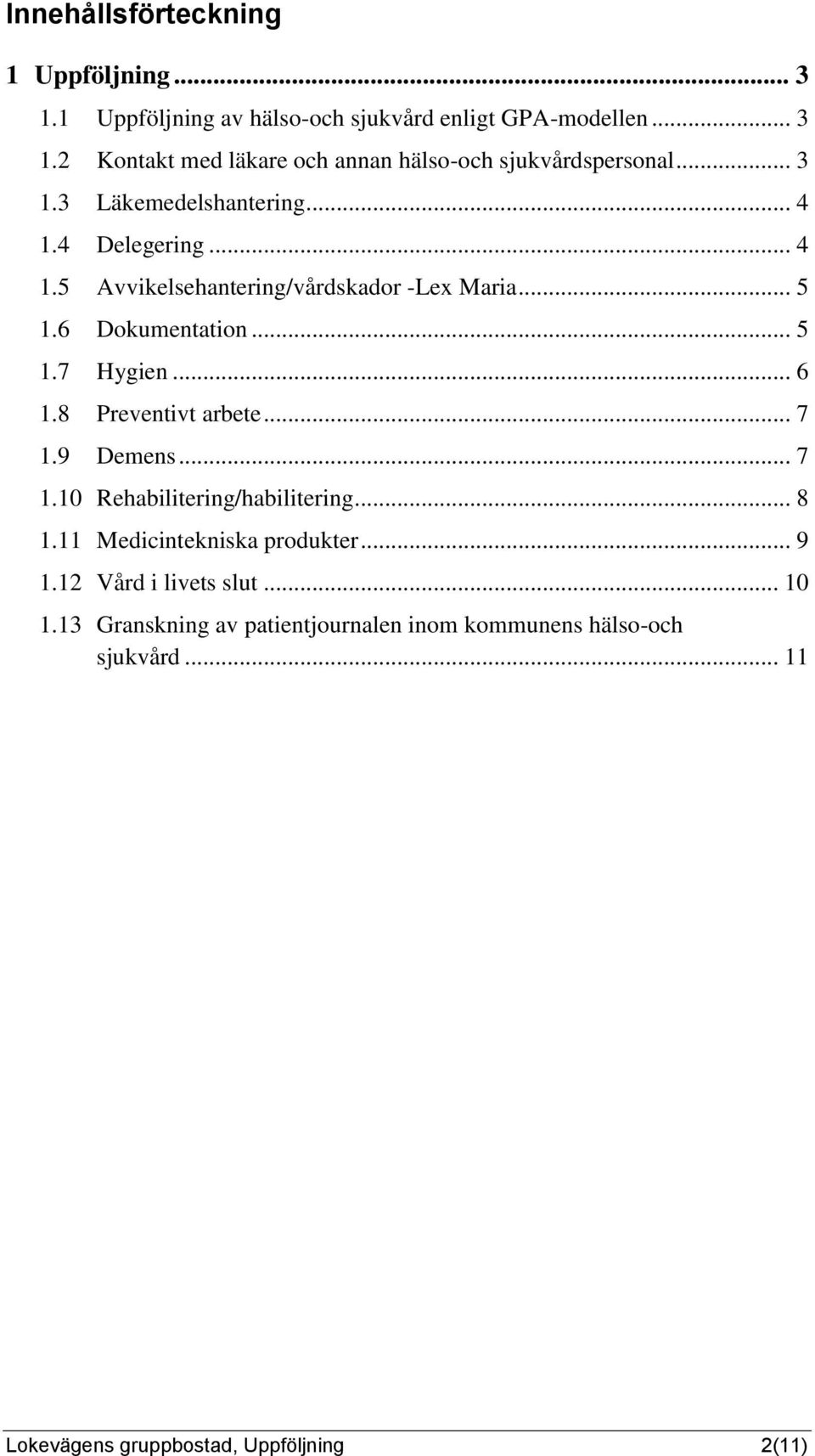 8 Preventivt arbete... 7 1.9 Demens... 7 1.10 Rehabilitering/habilitering... 8 1.11 Medicintekniska produkter... 9 1.12 Vård i livets slut.