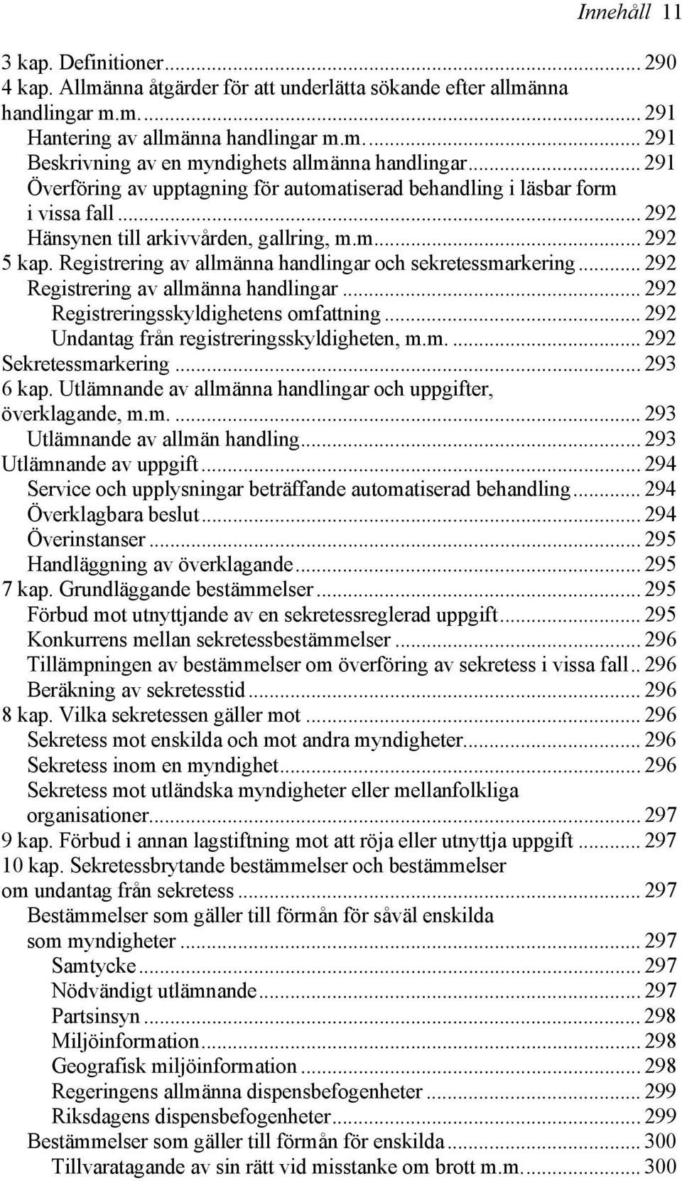 Registrering av allmänna handlingar och sekretessmarkering... 292 Registrering av allmänna handlingar... 292 Registreringsskyldighetens omfattning... 292 Undantag från registreringsskyldigheten, m.m.... 292 Sekretessmarkering.