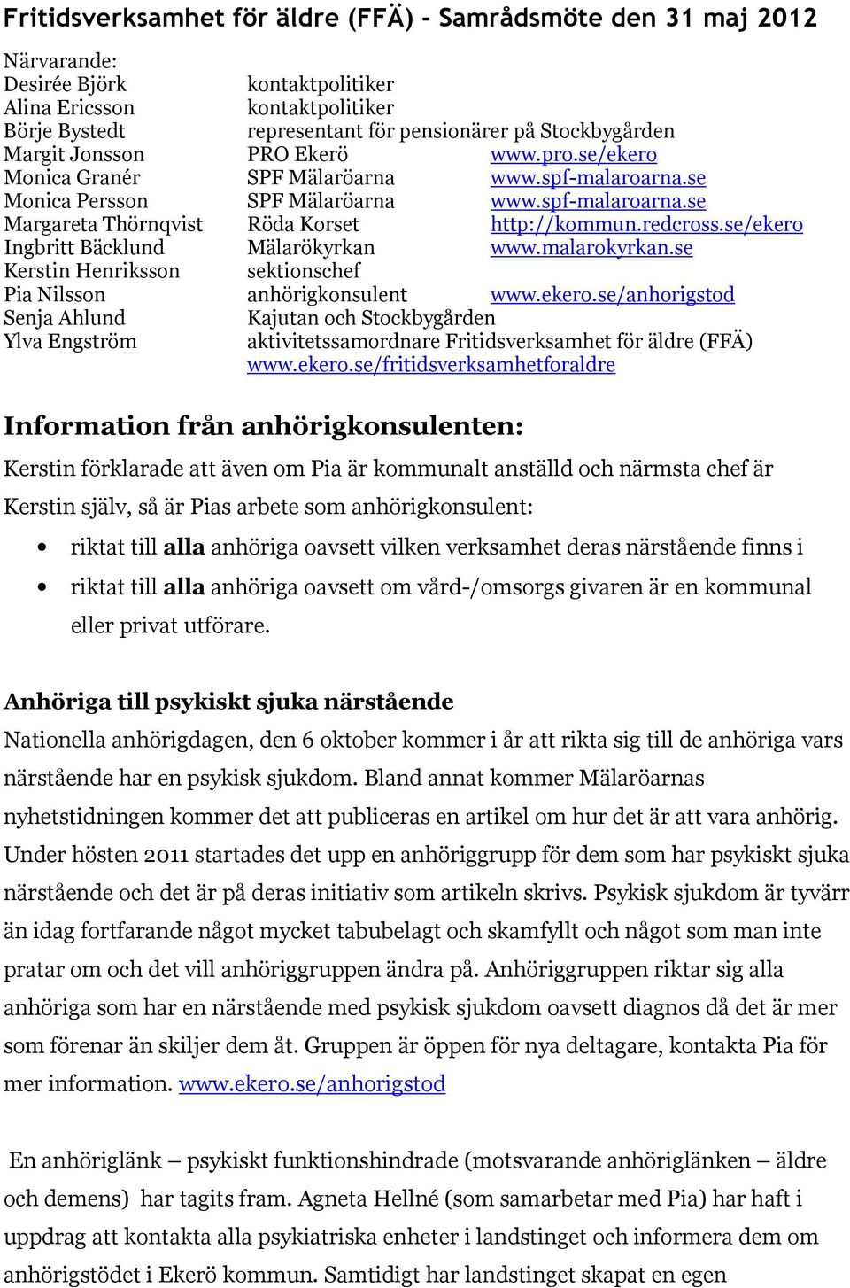 redcross.se/ekero Ingbritt Bäcklund Mälarökyrkan www.malarokyrkan.se Kerstin Henriksson sektionschef Pia Nilsson anhörigkonsulent www.ekero.se/anhorigstod Senja Ahlund Kajutan och Stockbygården Ylva Engström aktivitetssamordnare Fritidsverksamhet för äldre (FFÄ) www.