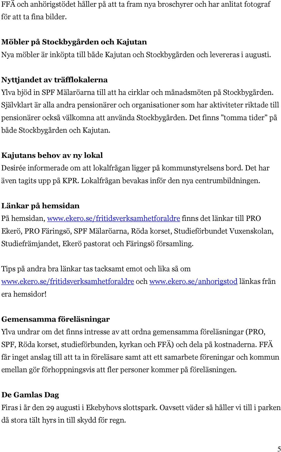 Nyttjandet av träfflokalerna Ylva bjöd in SPF Mälaröarna till att ha cirklar och månadsmöten på Stockbygården.