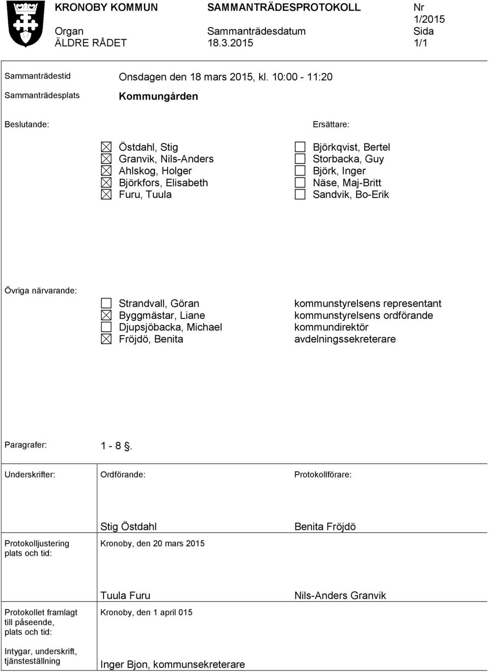 Näse, Maj-Britt Sandvik, Bo-Erik Övriga närvarande: Strandvall, Göran Byggmästar, Liane Djupsjöbacka, Michael Fröjdö, Benita kommunstyrelsens representant kommunstyrelsens ordförande kommundirektör