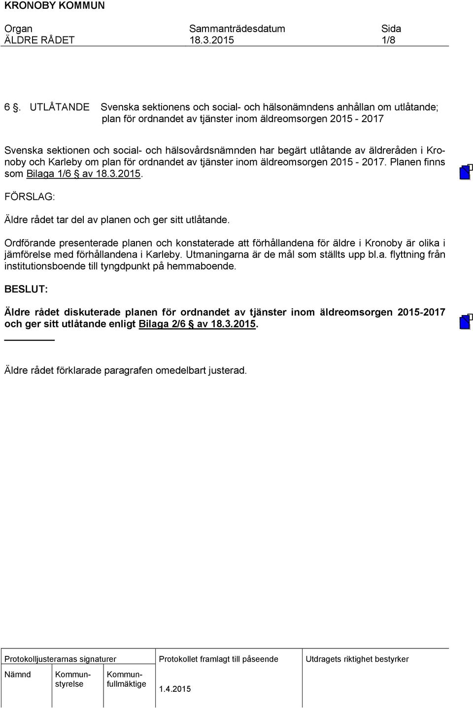 har begärt utlåtande av äldreråden i Kronoby och Karleby om plan för ordnandet av tjänster inom äldreomsorgen 2015-2017. Planen finns som Bilaga 1/6 av.