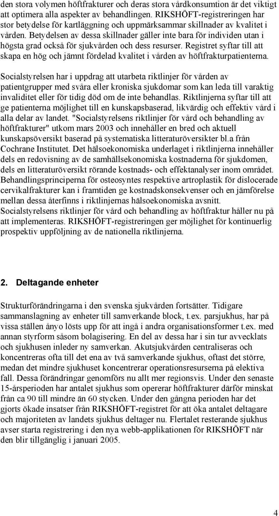 Betydelsen av dessa skillnader gäller inte bara för individen utan i högsta grad också för sjukvården och dess resurser.