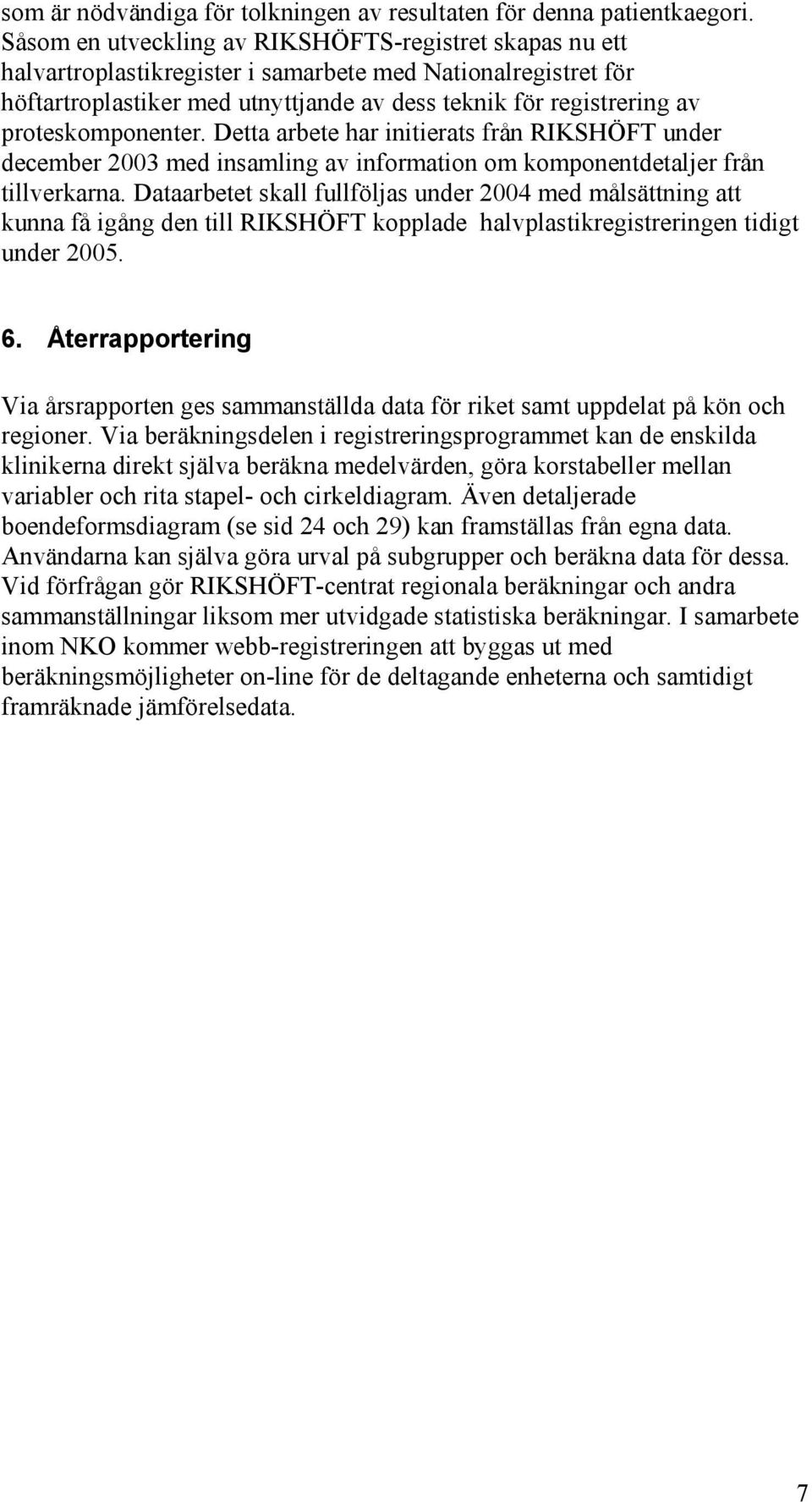 proteskomponenter. Detta arbete har initierats från RIKSHÖFT under december 3 med insamling av information om komponentdetaljer från tillverkarna.