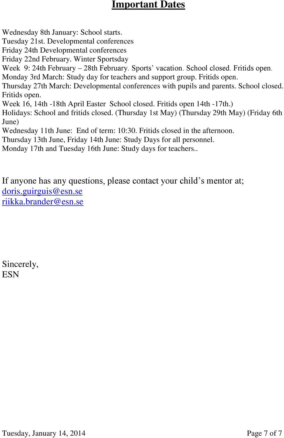 School closed. Fritids open. Week 16, 14th -18th April Easter School closed. Fritids open 14th -17th.) Holidays: School and fritids closed.