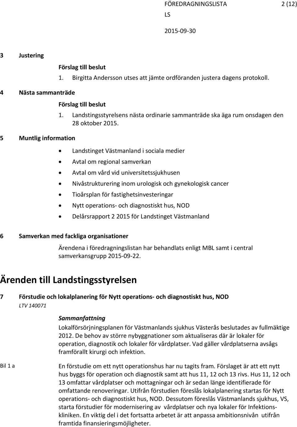 Landstinget Västmanland i sociala medier Avtal om regional samverkan Avtal om vård vid universitetssjukhusen Nivåstrukturering inom urologisk och gynekologisk cancer Tioårsplan för