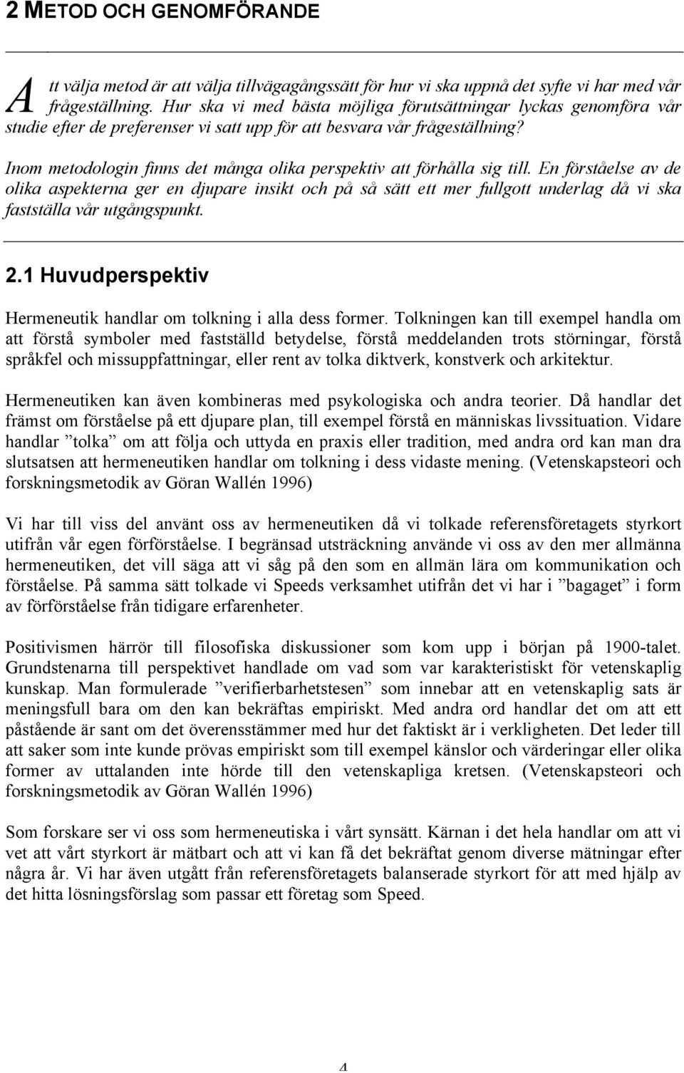 Inom metodologin finns det många olika perspektiv att förhålla sig till.
