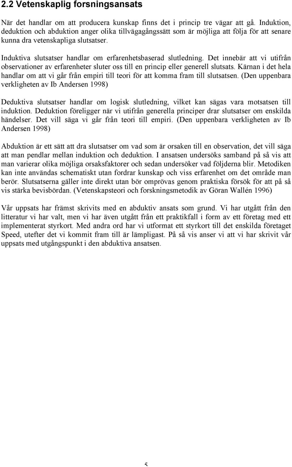 Induktiva slutsatser handlar om erfarenhetsbaserad slutledning. Det innebär att vi utifrån observationer av erfarenheter sluter oss till en princip eller generell slutsats.