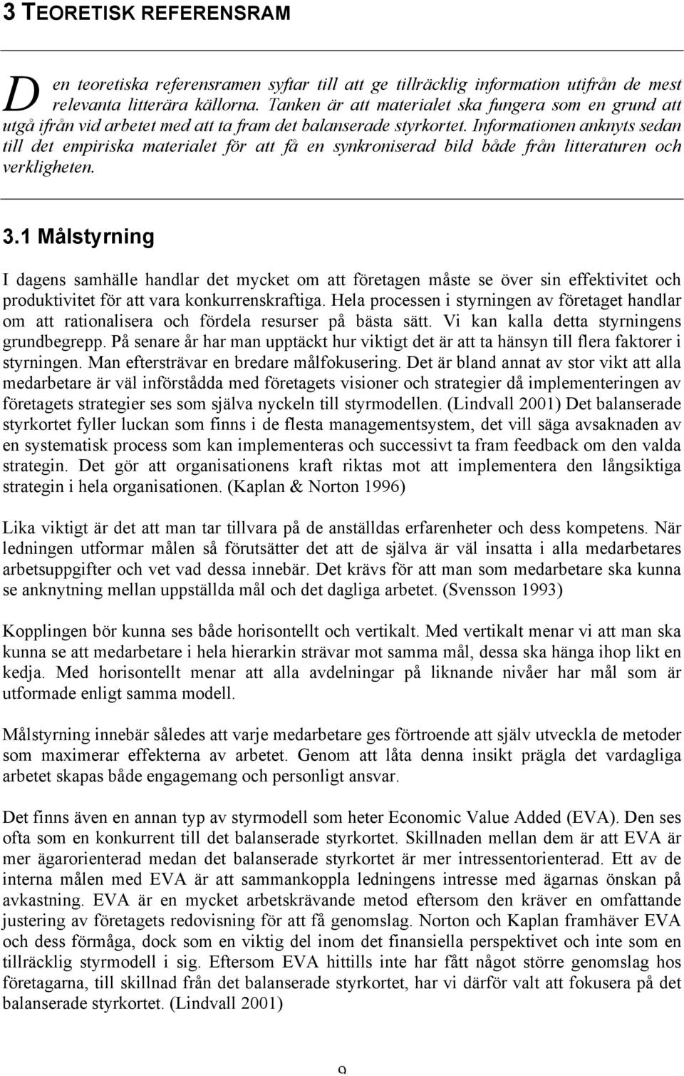 Informationen anknyts sedan till det empiriska materialet för att få en synkroniserad bild både från litteraturen och verkligheten. 3.
