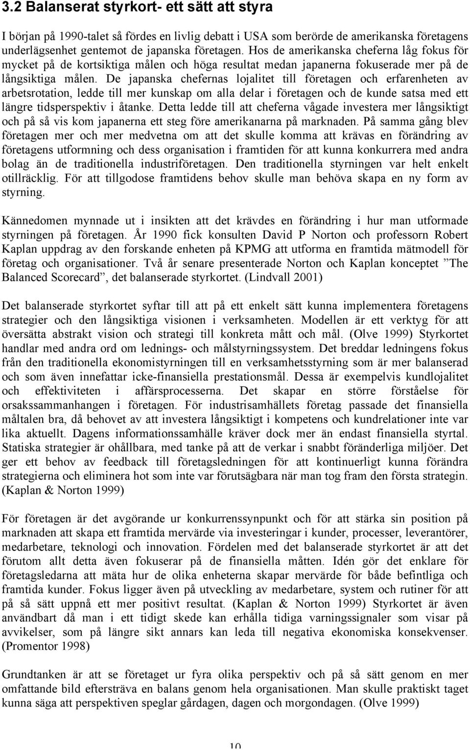 De japanska chefernas lojalitet till företagen och erfarenheten av arbetsrotation, ledde till mer kunskap om alla delar i företagen och de kunde satsa med ett längre tidsperspektiv i åtanke.