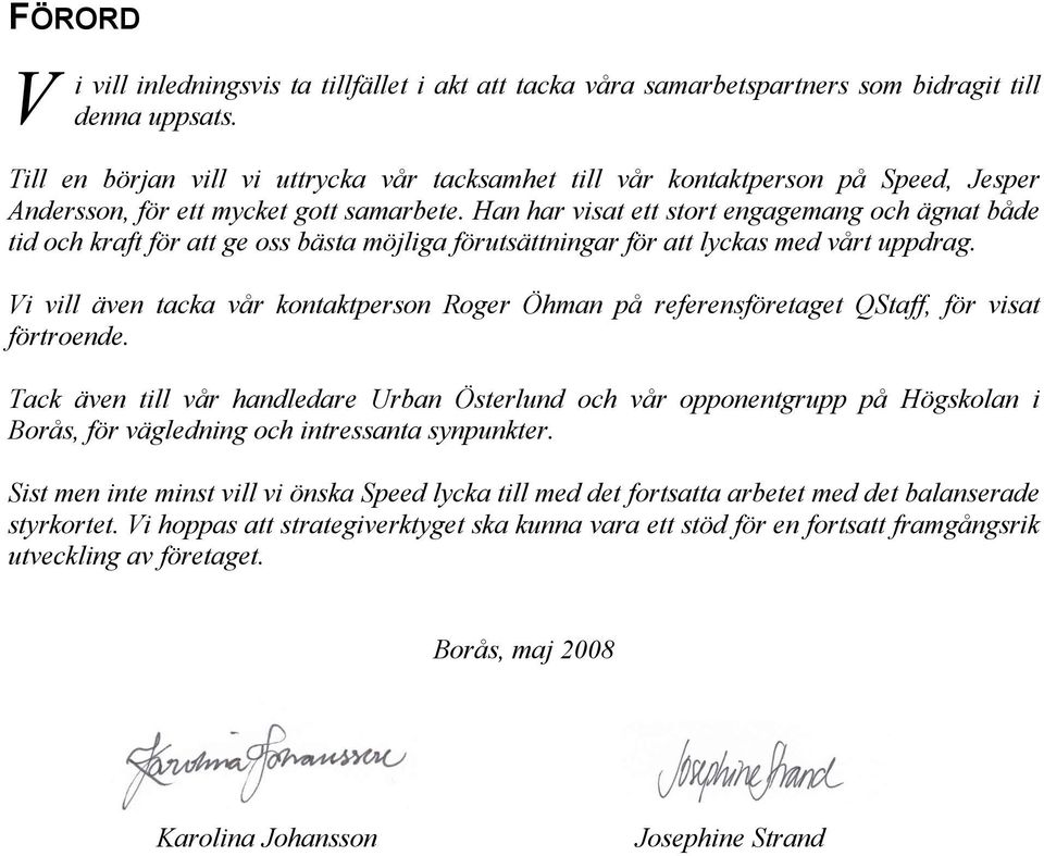 Han har visat ett stort engagemang och ägnat både tid och kraft för att ge oss bästa möjliga förutsättningar för att lyckas med vårt uppdrag.