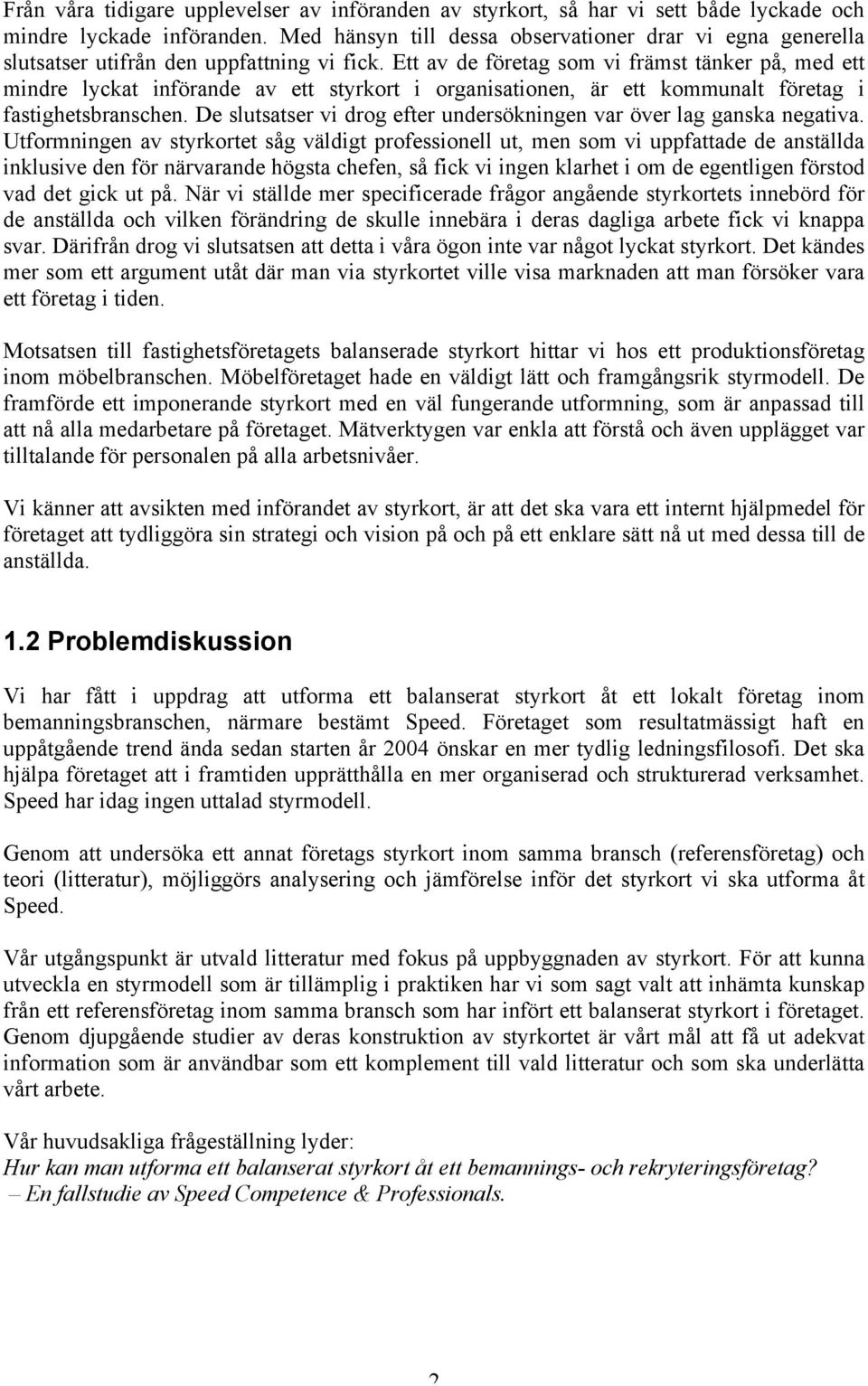 Ett av de företag som vi främst tänker på, med ett mindre lyckat införande av ett styrkort i organisationen, är ett kommunalt företag i fastighetsbranschen.