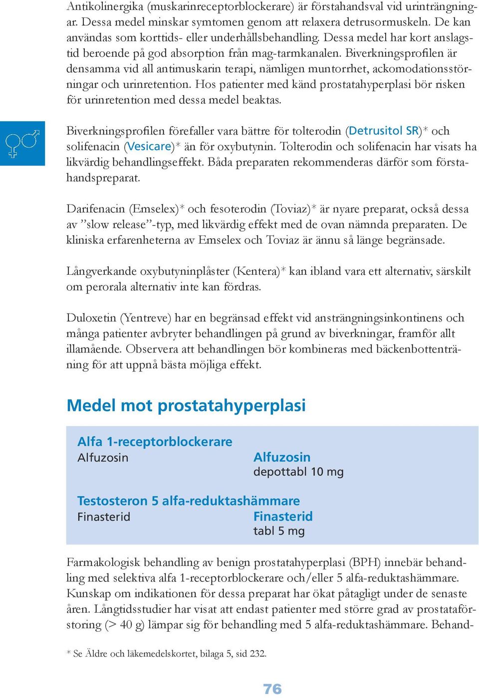 Biverkningsprofilen är densamma vid all antimuskarin terapi, nämligen muntorrhet, ackomodationsstörningar och urinretention.