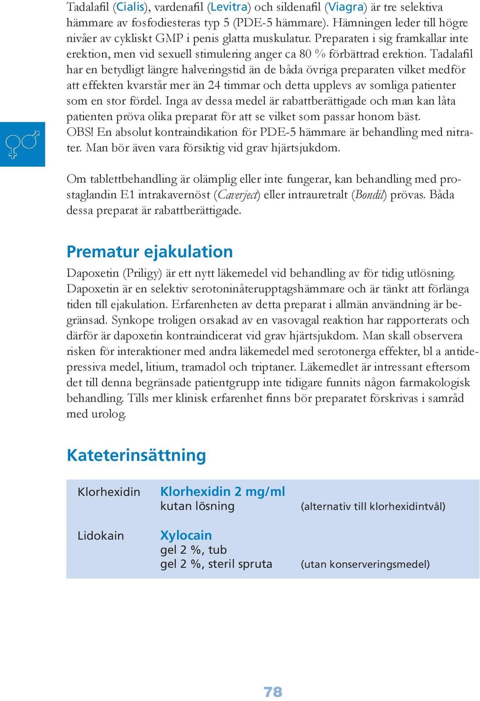 Tadalafil har en betydligt längre halveringstid än de båda övriga preparaten vilket medför att effekten kvarstår mer än 24 timmar och detta upplevs av somliga patienter som en stor fördel.