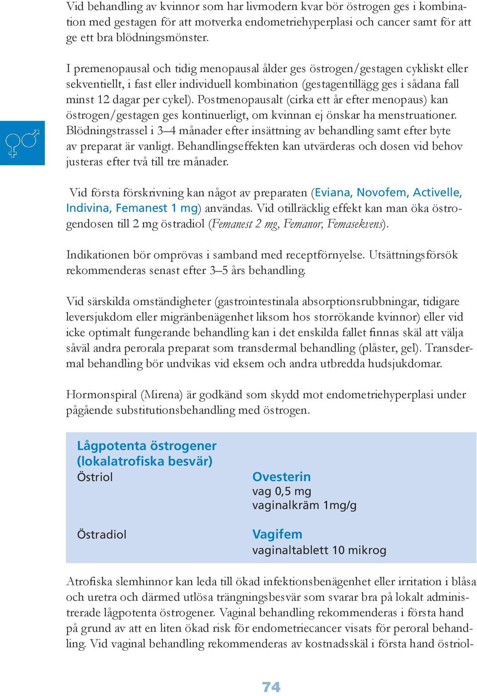 Postmenopausalt (cirka ett år efter menopaus) kan östrogen/gestagen ges kontinuerligt, om kvinnan ej önskar ha menstruationer.