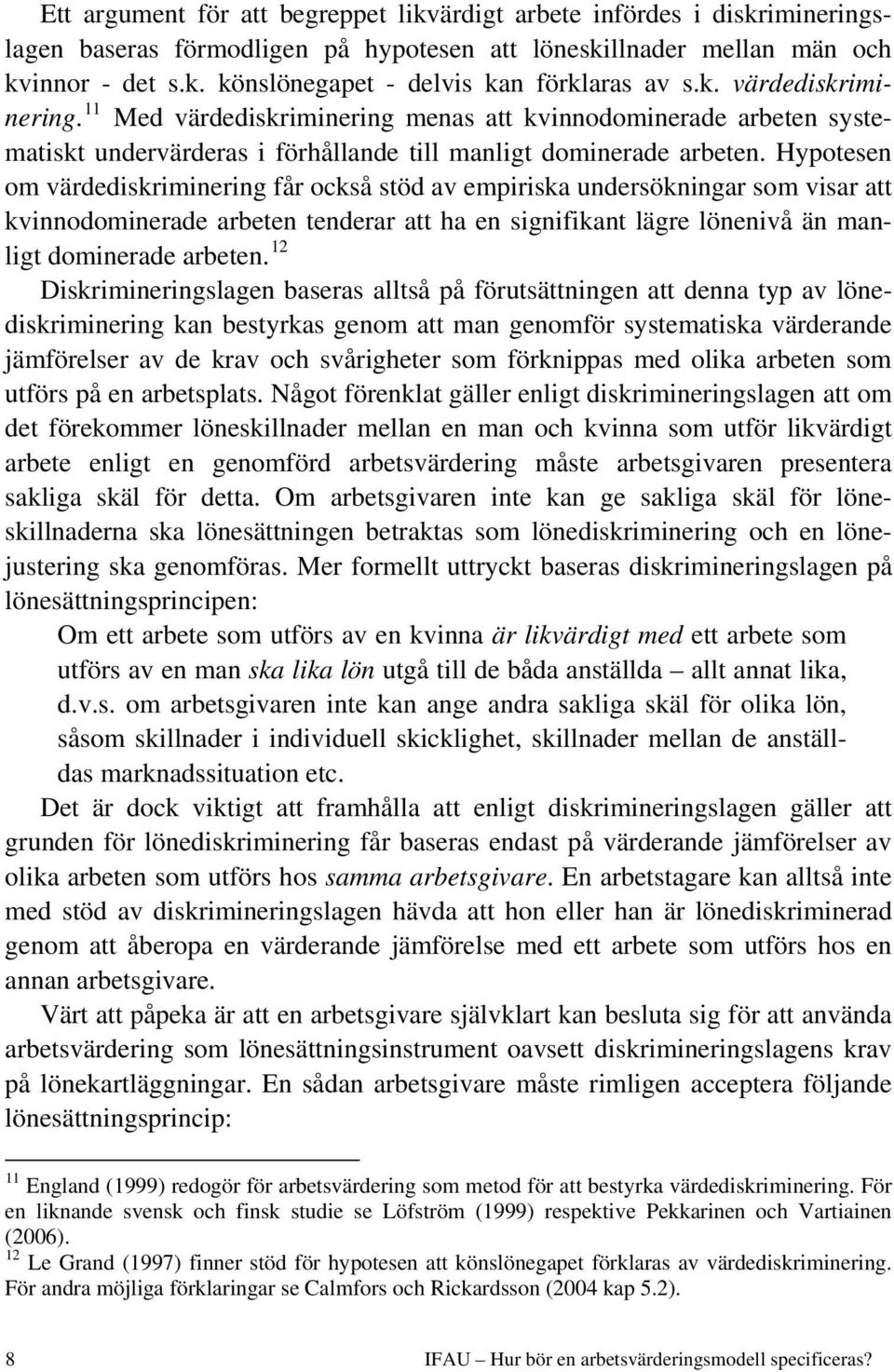 Hypotesen om värdedskrmnerng får också stöd av emprska undersöknngar som vsar att kvnnodomnerade arbeten tenderar att ha en sgnfkant lägre lönenvå än manlgt domnerade arbeten.