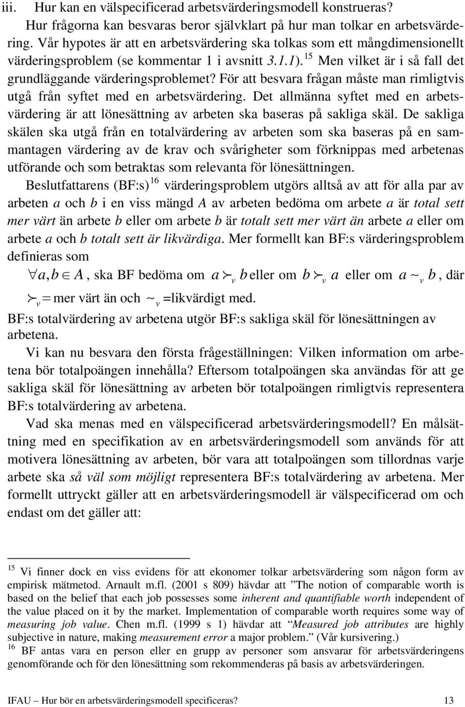För att besvara frågan måste man rmlgtvs utgå från syftet med en arbetsvärderng. Det allmänna syftet med en arbetsvärderng är att lönesättnng av arbeten ska baseras på saklga skäl.