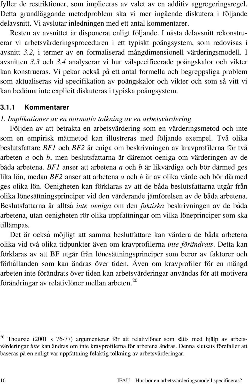 I nästa delavsntt rekonstruerar v arbetsvärderngsproceduren ett typskt poängsystem, som redovsas avsntt 3.2, termer av en formalserad mångdmensonell värderngsmodell. I avsntten 3.3 och 3.