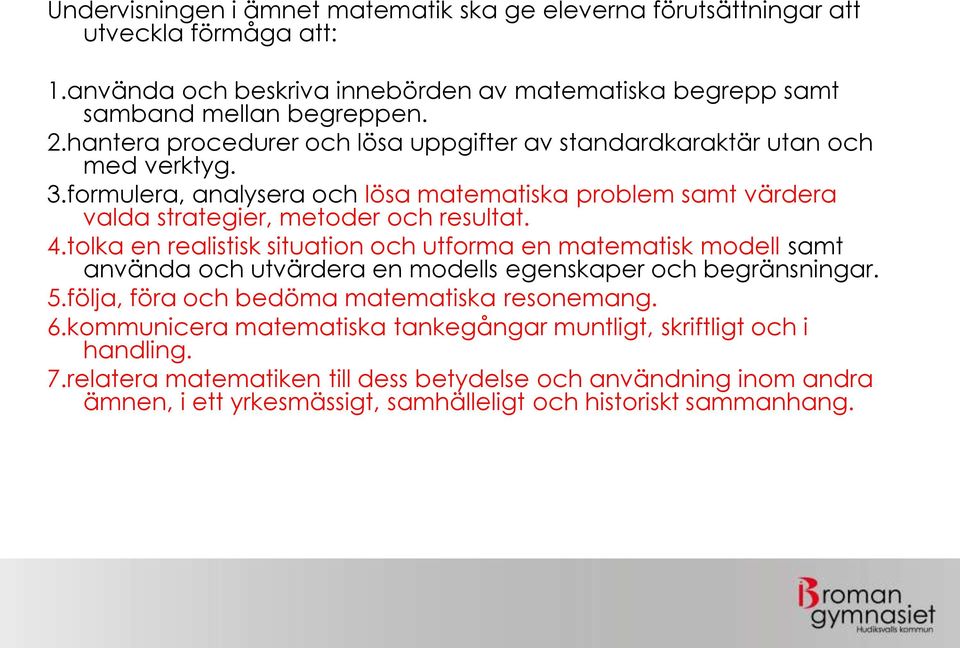 tolka en realistisk situation och utforma en matematisk modell samt använda och utvärdera en modells egenskaper och begränsningar. 5.följa, föra och bedöma matematiska resonemang. 6.