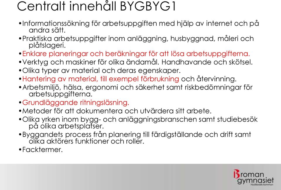 Hantering av material, till exempel förbrukning och återvinning. Arbetsmiljö, hälsa, ergonomi och säkerhet samt riskbedömningar för arbetsuppgifterna. Grundläggande ritningsläsning.