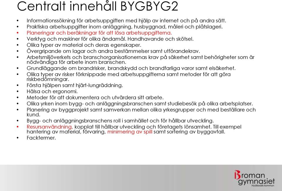 Övergripande om lagar och andra bestämmelser samt utförandekrav. Arbetsmiljöverkets och branschorganisationernas krav på säkerhet samt behörigheter som är nödvändiga för arbete inom branschen.