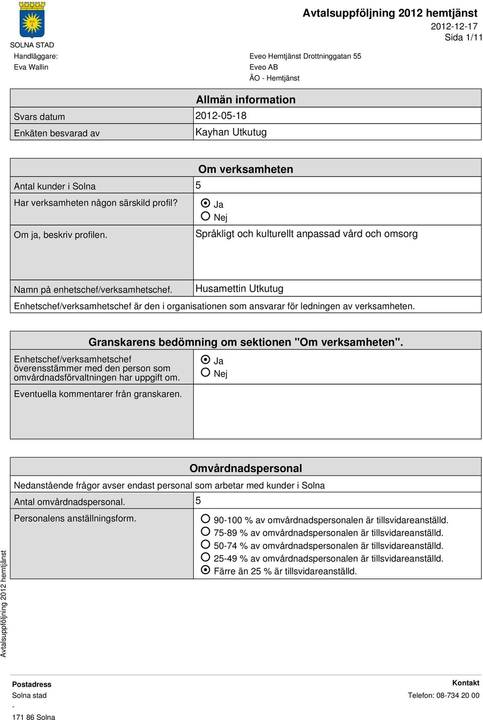 Husamettin Utkutug Enhetschef/verksamhetschef är den i organisationen som ansvarar för ledningen av verksamheten. Granskarens bedömning om sektionen "Om verksamheten".