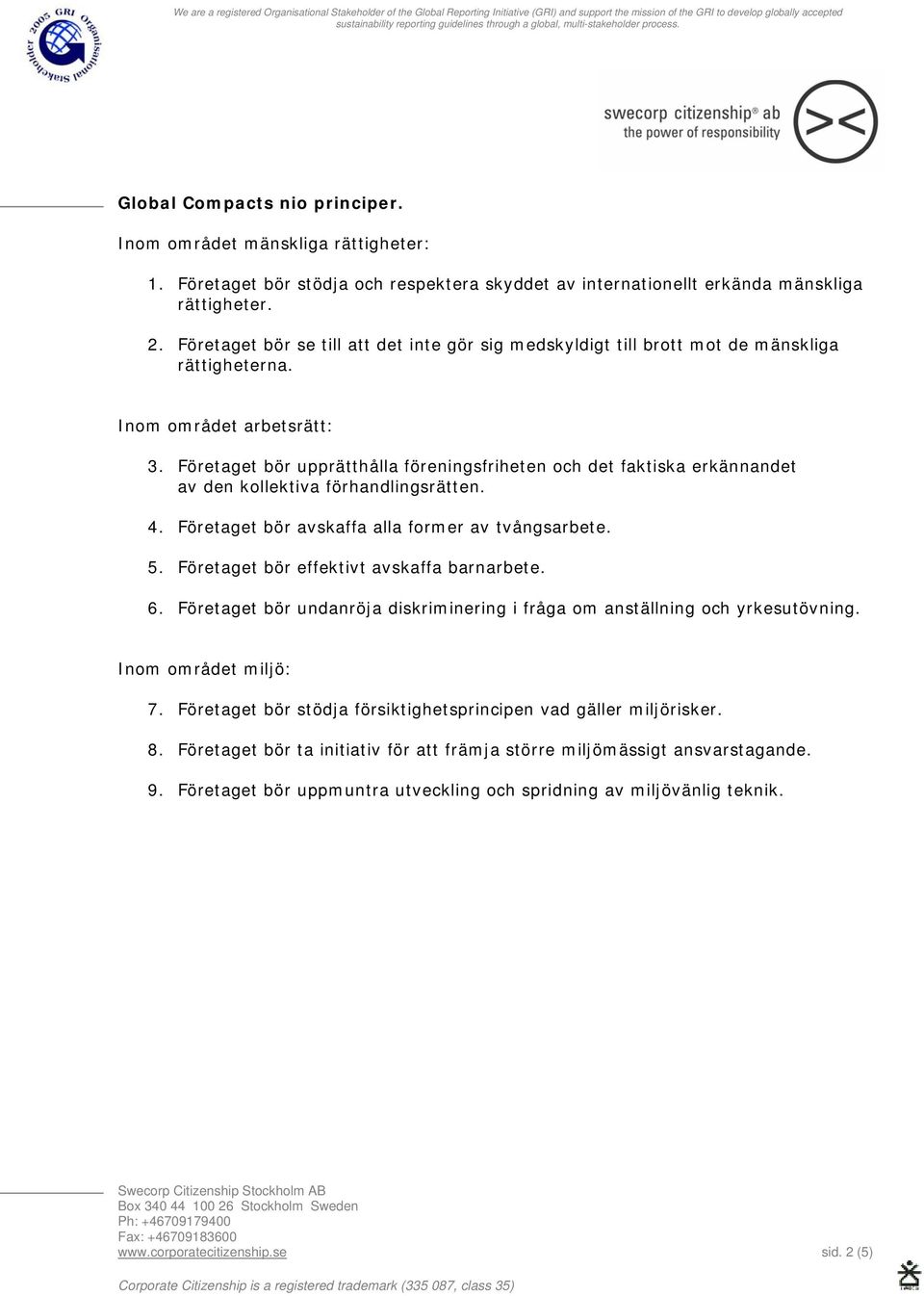 Företaget bör upprätthålla föreningsfriheten och det faktiska erkännandet av den kollektiva förhandlingsrätten. 4. Företaget bör avskaffa alla former av tvångsarbete. 5.