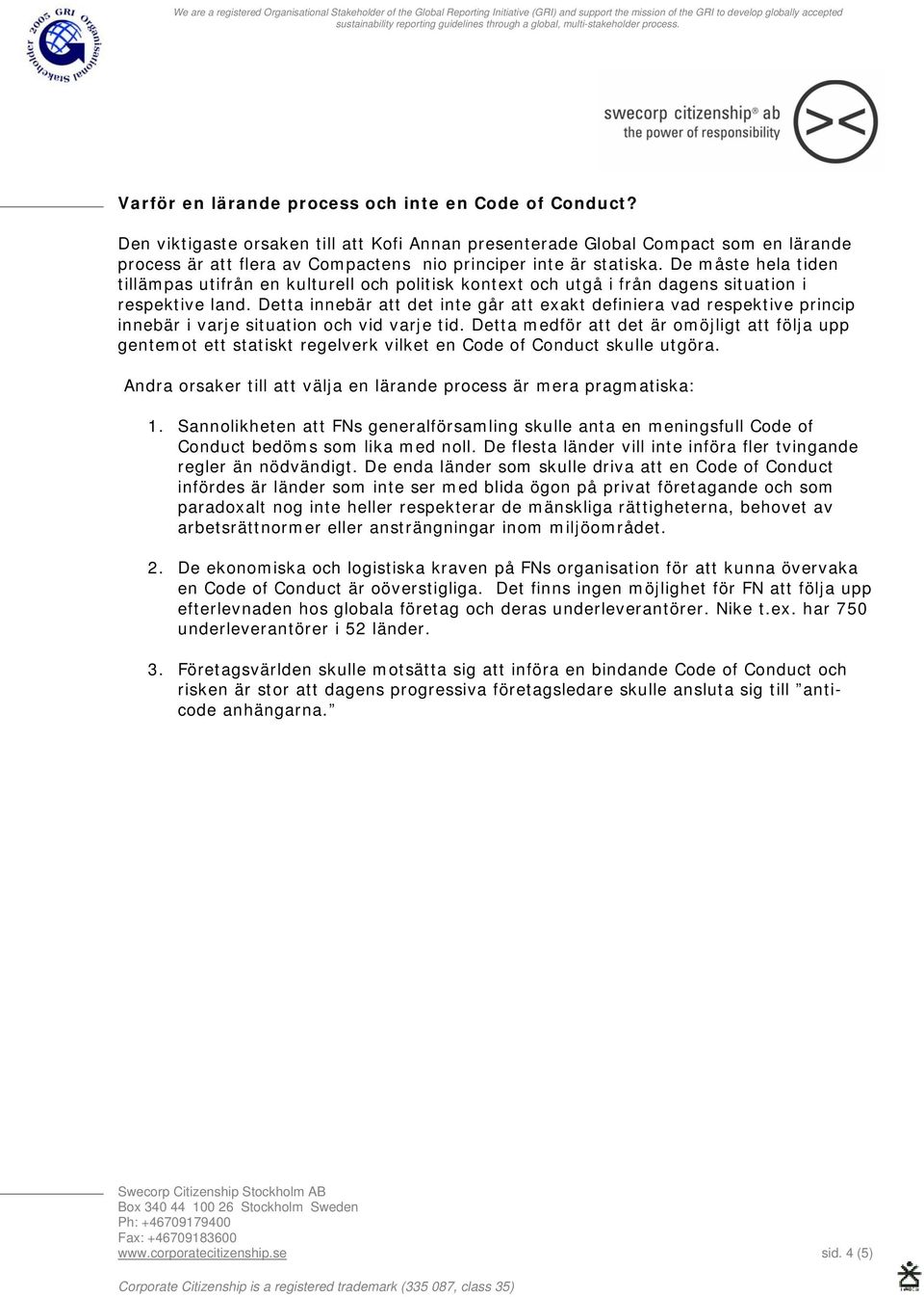 De måste hela tiden tillämpas utifrån en kulturell och politisk kontext och utgå i från dagens situation i respektive land.