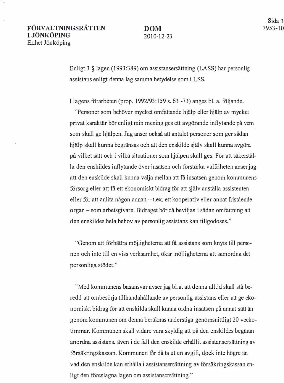 "Personer som behöver mycket omfattande hjälp eller hjälp av mycket privat karaktär bör enligt min mening ges ett avgörande inflytande på vem som skall ge hjälpen.