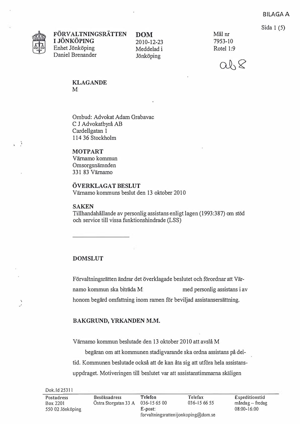 lagen (1993:387) om stöd och service till vissa funktionshindrade (LSS) DOSLUT Förvaltningsrätten ändrar det överklagade beslutet och förordnar att Värnamo kommun ska biträda med personlig assistans