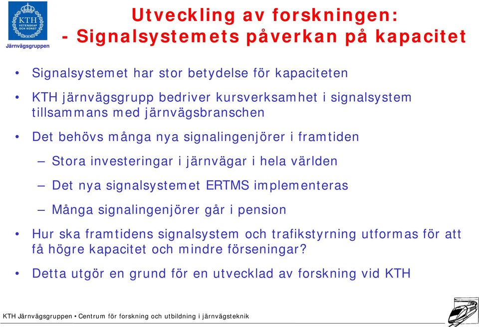 investeringar i järnvägar i hela världen Det nya signalsystemet ERTMS implementeras Många signalingenjörer går i pension Hur ska framtidens