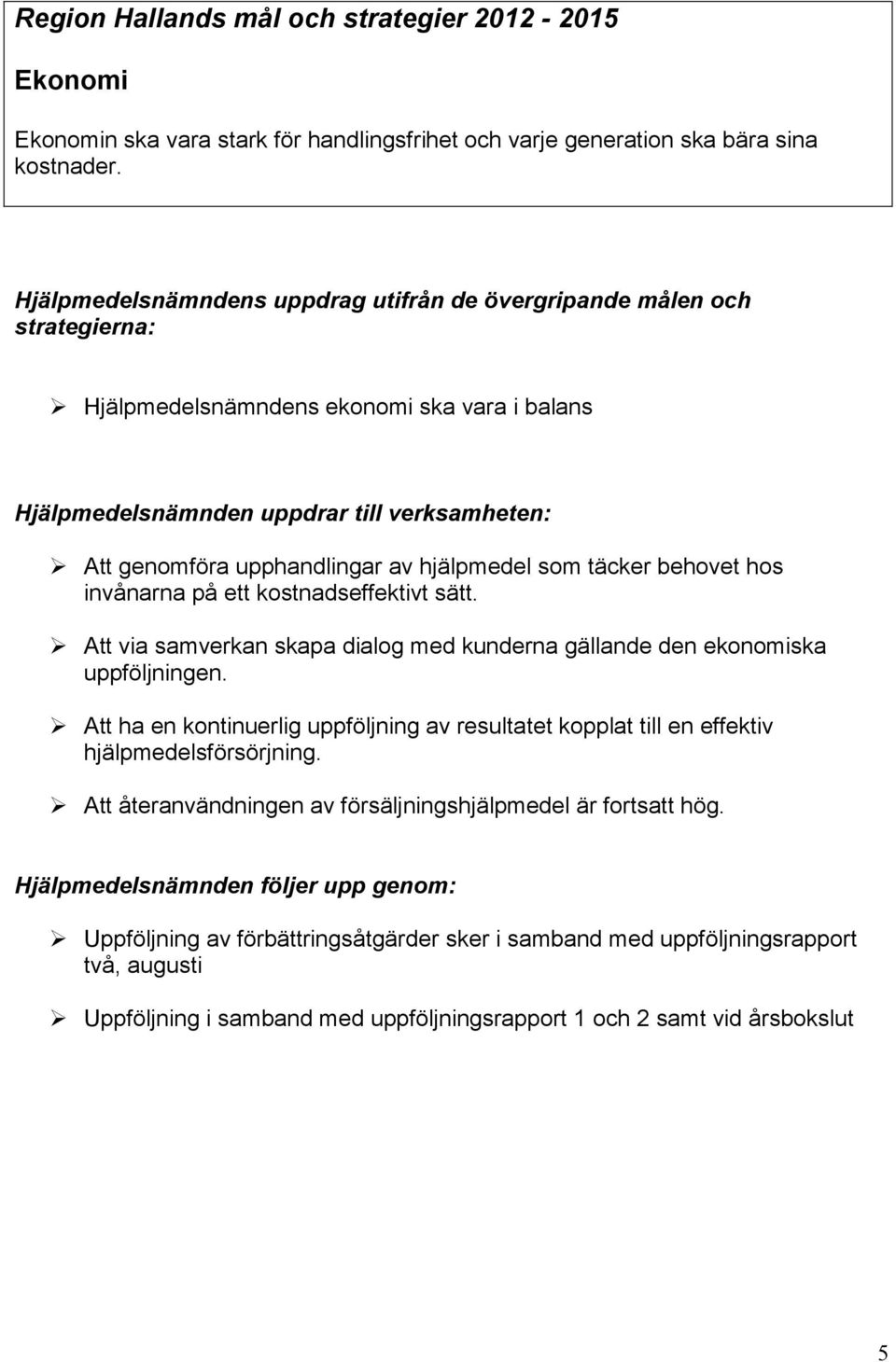 hjälpmedel som täcker behovet hos invånarna på ett kostnadseffektivt sätt. Att via samverkan skapa dialog med kunderna gällande den ekonomiska uppföljningen.