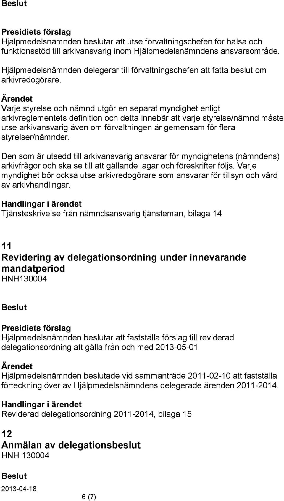 Varje styrelse och nämnd utgör en separat myndighet enligt arkivreglementets definition och detta innebär att varje styrelse/nämnd måste utse arkivansvarig även om förvaltningen är gemensam för flera