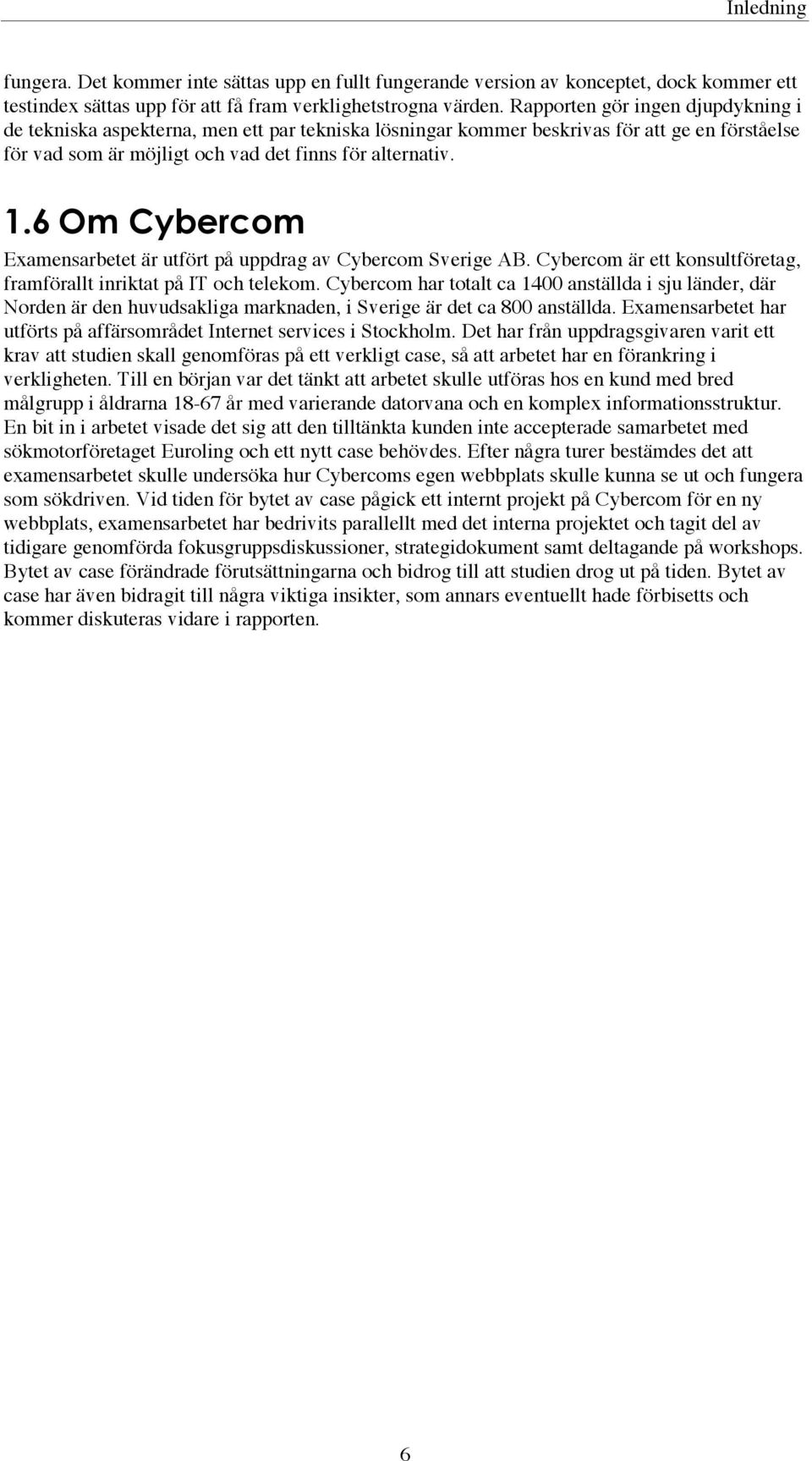 6 Om Cybercom Examensarbetet är utfört på uppdrag av Cybercom Sverige AB. Cybercom är ett konsultföretag, framförallt inriktat på IT och telekom.